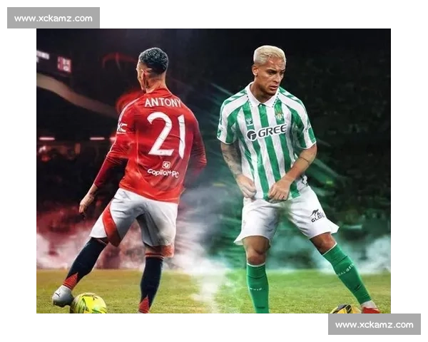 安东尼铁心回归贝蒂斯!租借谈判进入倒计时,铁心拒沙特英超邀约 安东尼铁心回归贝蒂斯!租借谈判进入倒计时,铁心拒沙特英超邀约